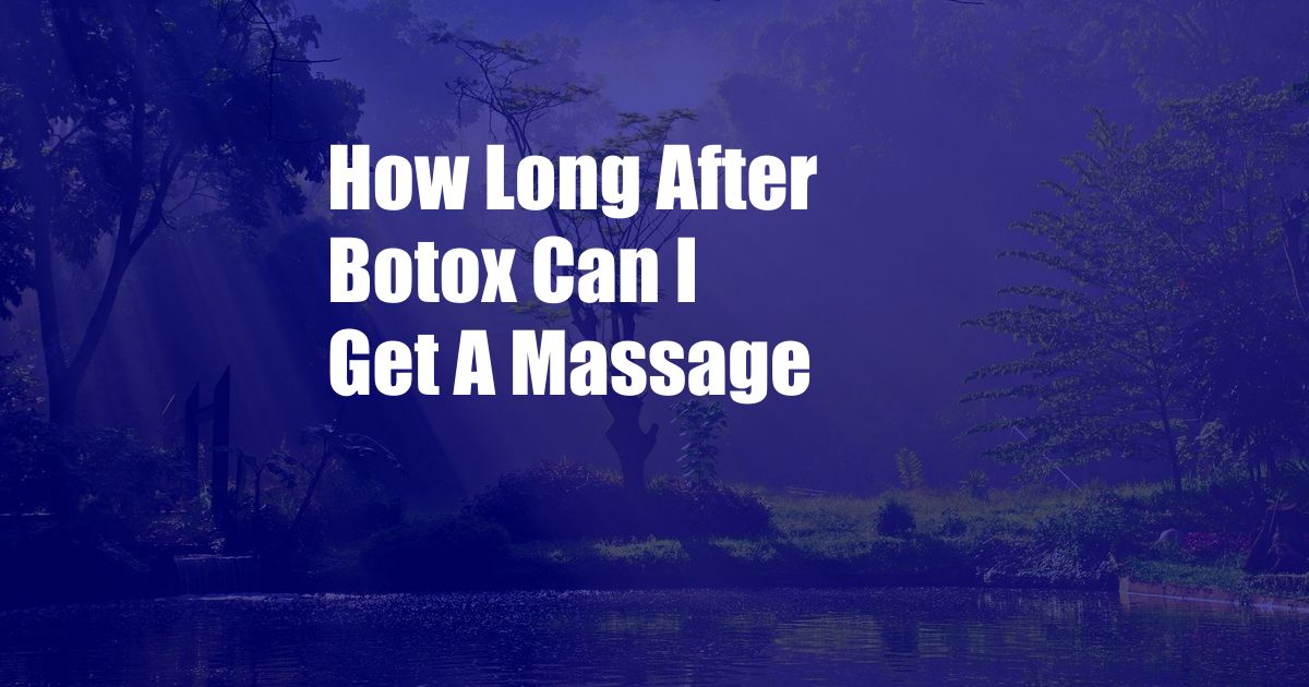 How Long After Botox Can I Get A Massage