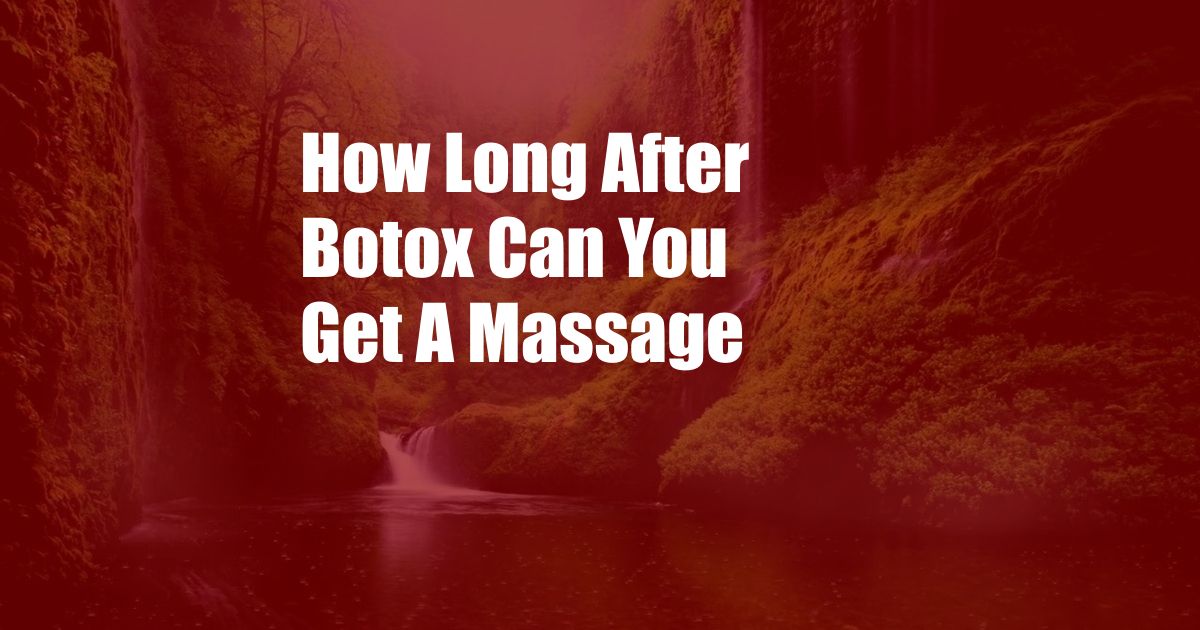 How Long After Botox Can You Get A Massage