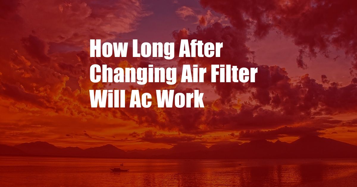 How Long After Changing Air Filter Will Ac Work