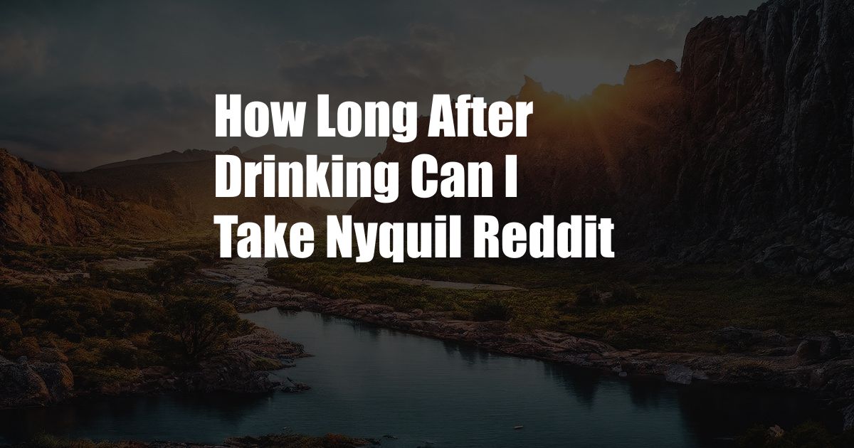 How Long After Drinking Can I Take Nyquil Reddit