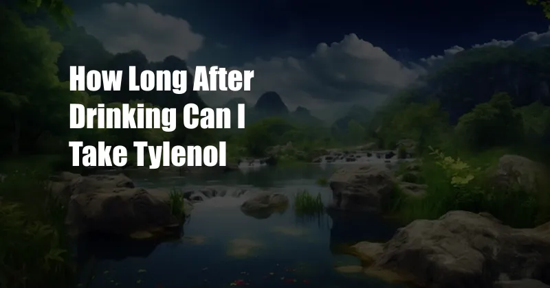How Long After Drinking Can I Take Tylenol 
