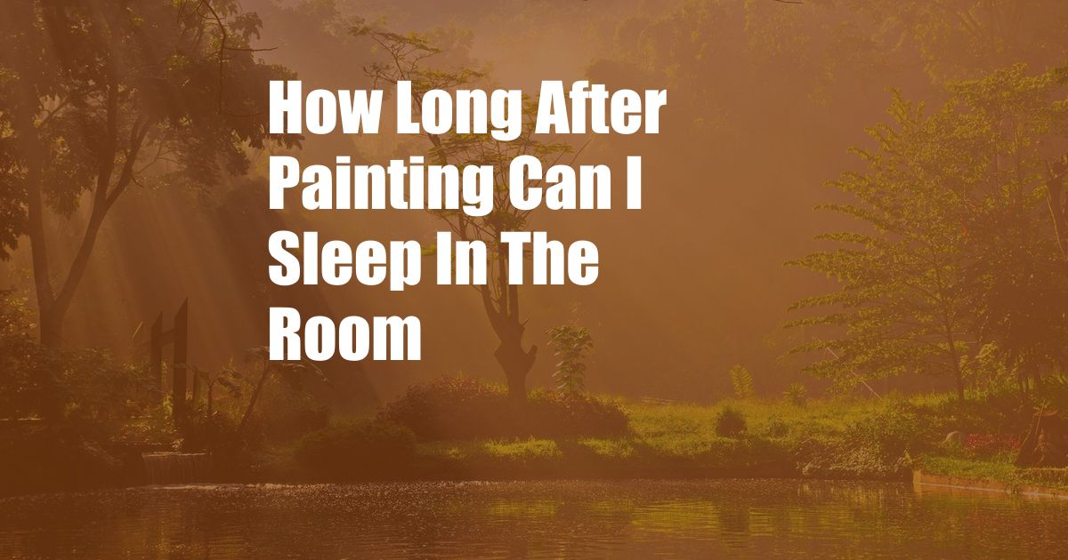 How Long After Painting Can I Sleep In The Room