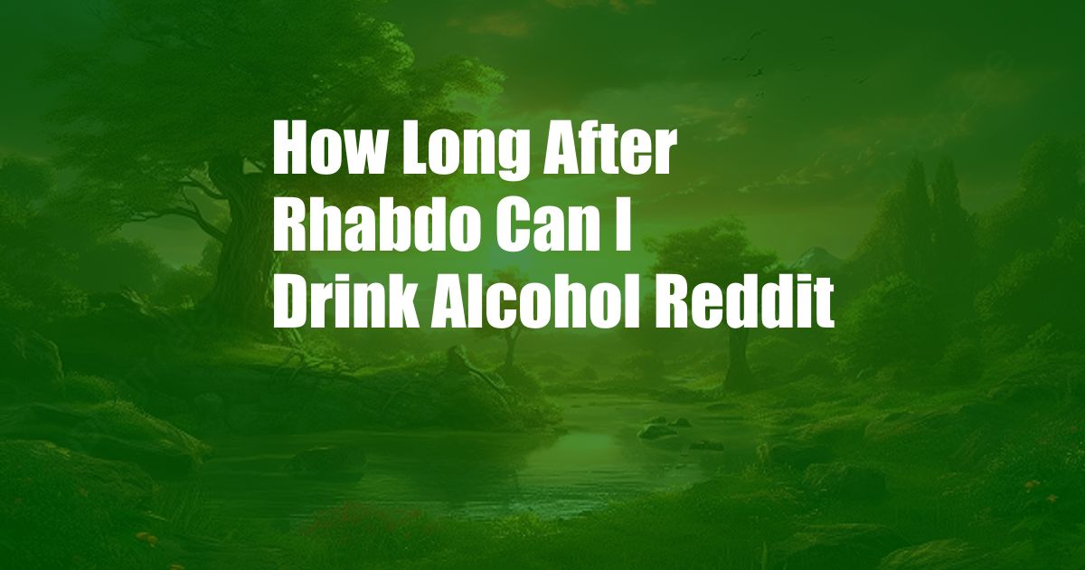 How Long After Rhabdo Can I Drink Alcohol Reddit