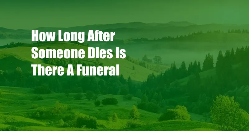 How Long After Someone Dies Is There A Funeral