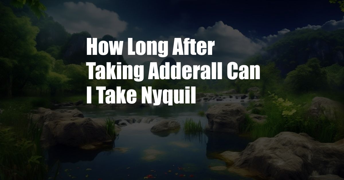 How Long After Taking Adderall Can I Take Nyquil