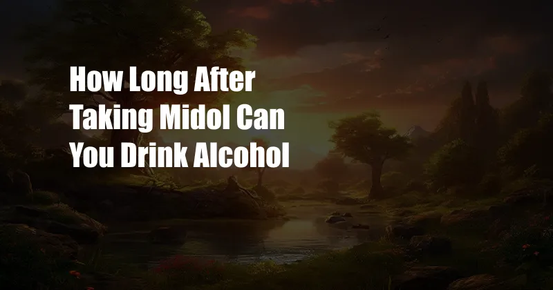 How Long After Taking Midol Can You Drink Alcohol