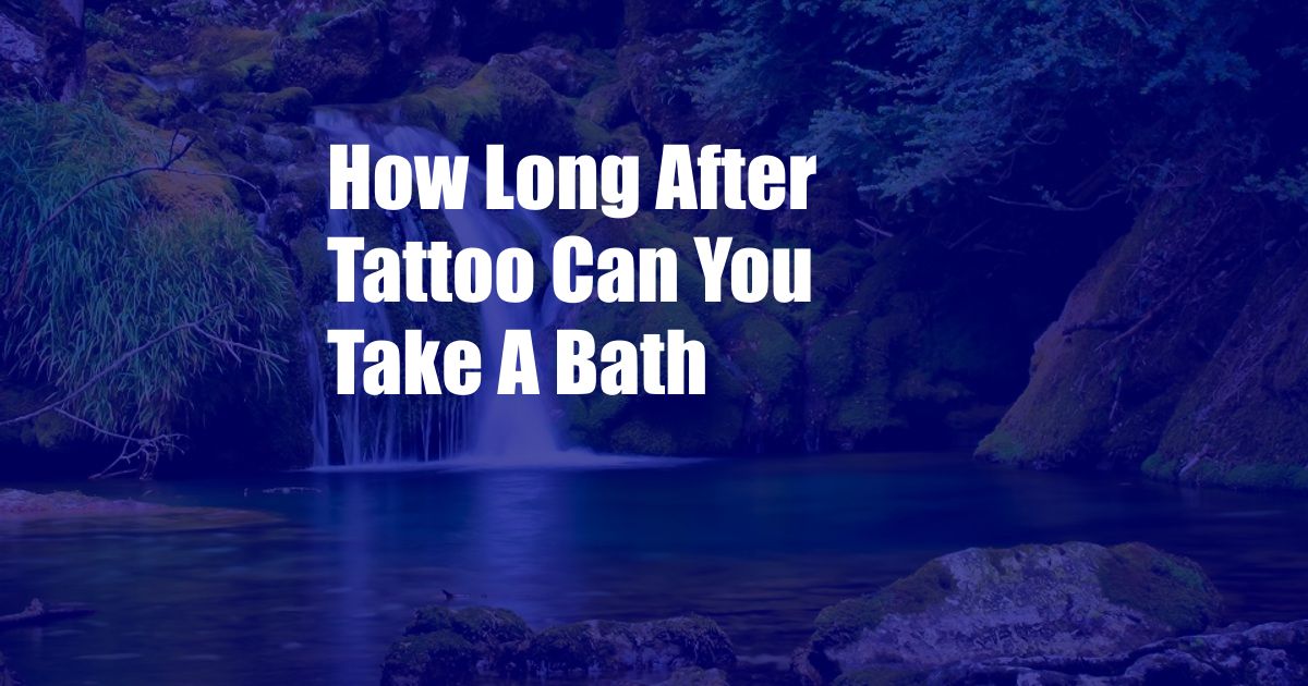 How Long After Tattoo Can You Take A Bath