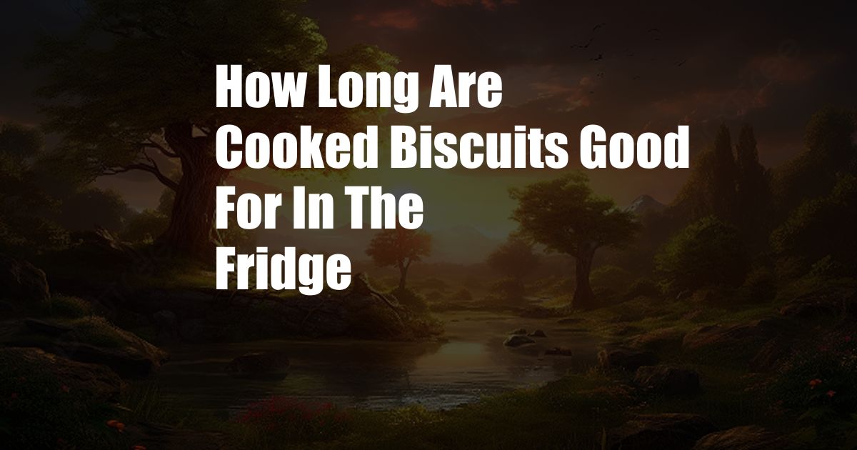 How Long Are Cooked Biscuits Good For In The Fridge