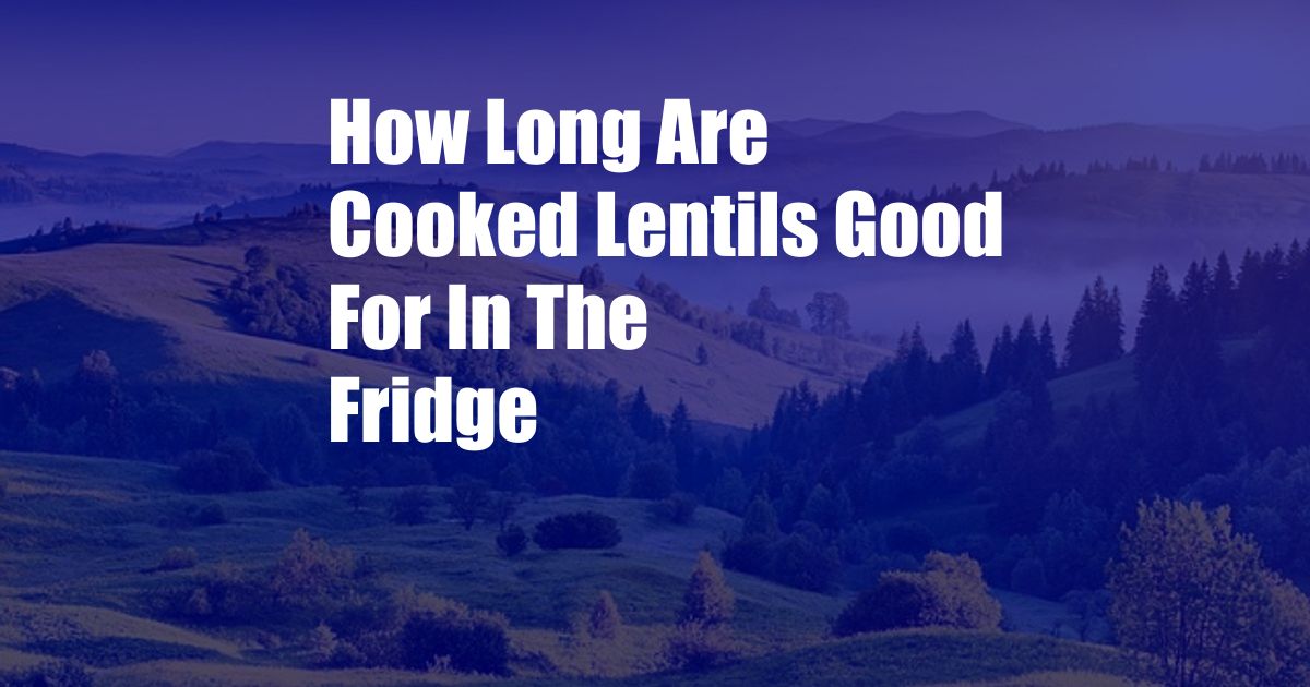 How Long Are Cooked Lentils Good For In The Fridge