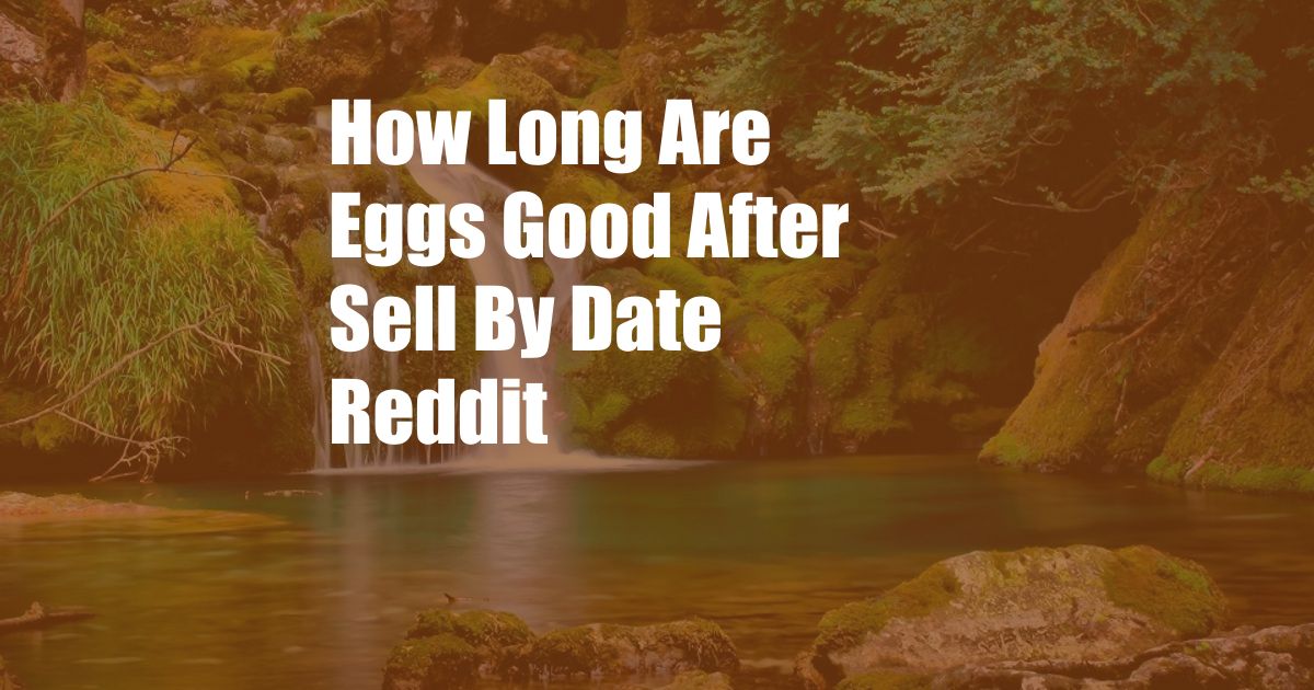 How Long Are Eggs Good After Sell By Date Reddit