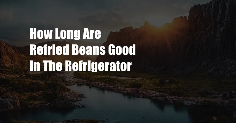 How Long Are Refried Beans Good In The Refrigerator