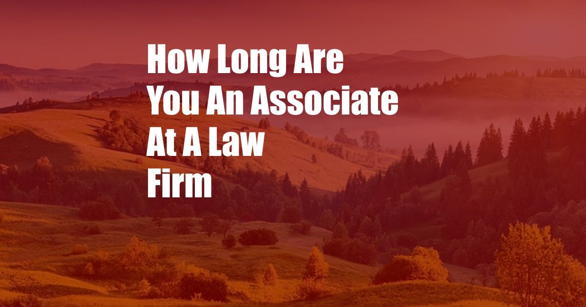 How Long Are You An Associate At A Law Firm