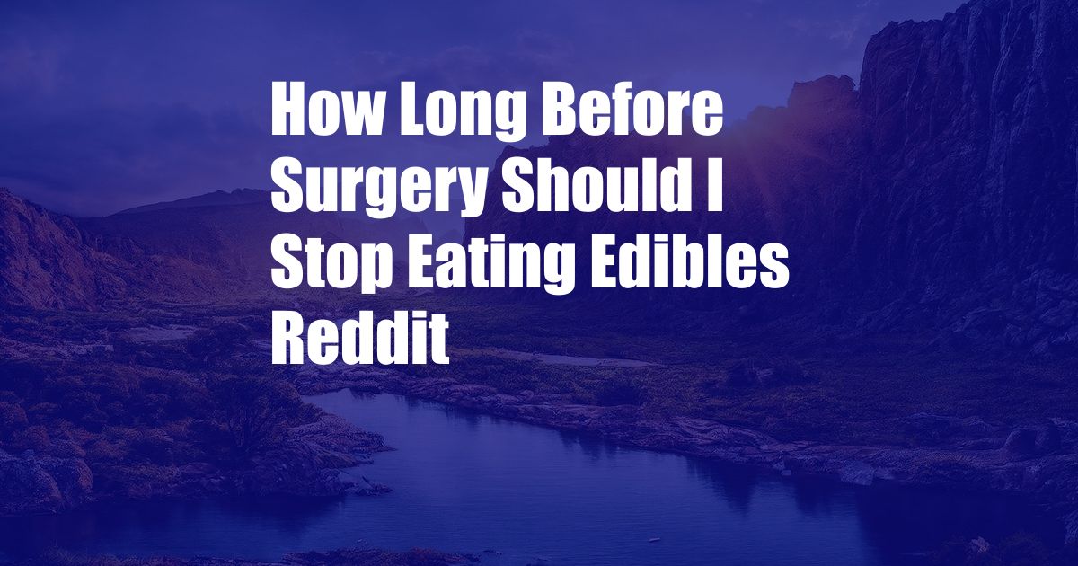How Long Before Surgery Should I Stop Eating Edibles Reddit