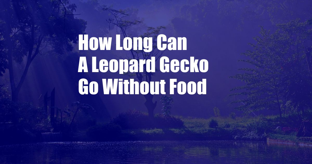 How Long Can A Leopard Gecko Go Without Food