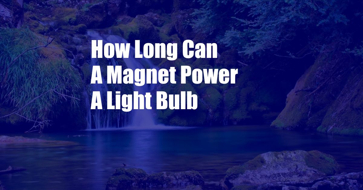 How Long Can A Magnet Power A Light Bulb