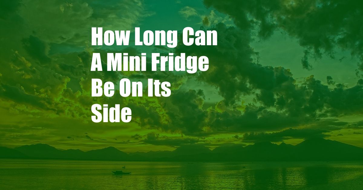 How Long Can A Mini Fridge Be On Its Side