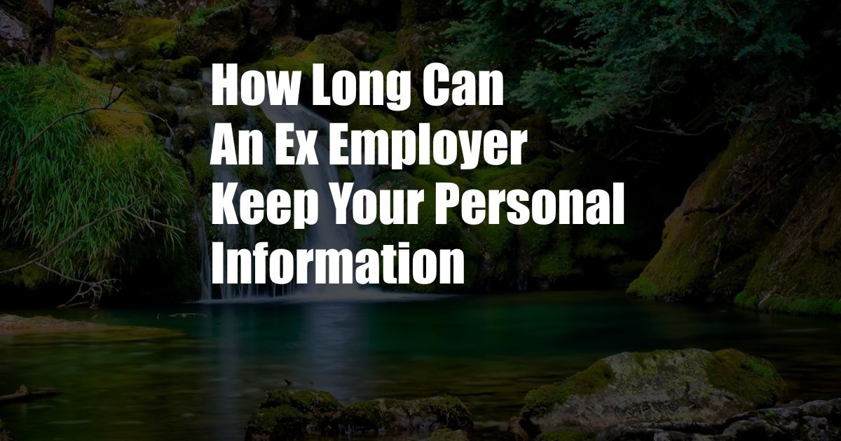 How Long Can An Ex Employer Keep Your Personal Information