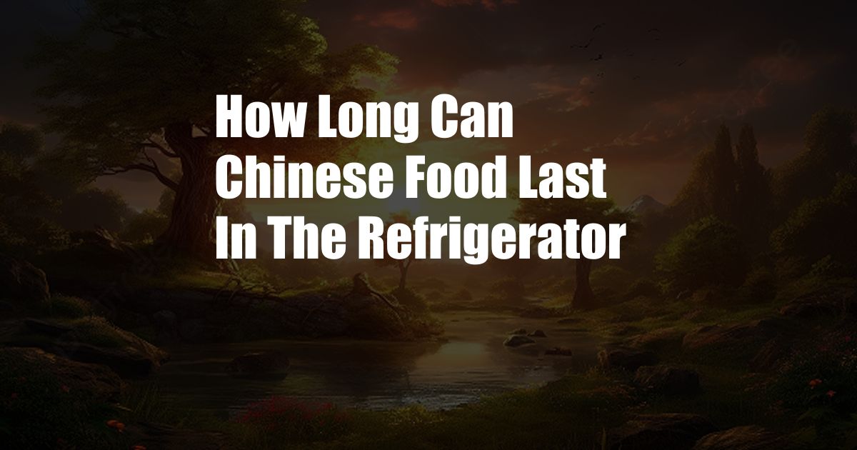 How Long Can Chinese Food Last In The Refrigerator