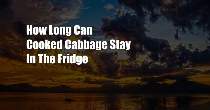 How Long Can Cooked Cabbage Stay In The Fridge