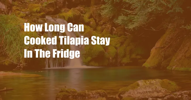 How Long Can Cooked Tilapia Stay In The Fridge