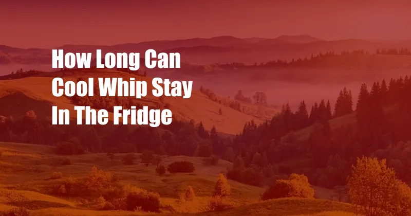 How Long Can Cool Whip Stay In The Fridge