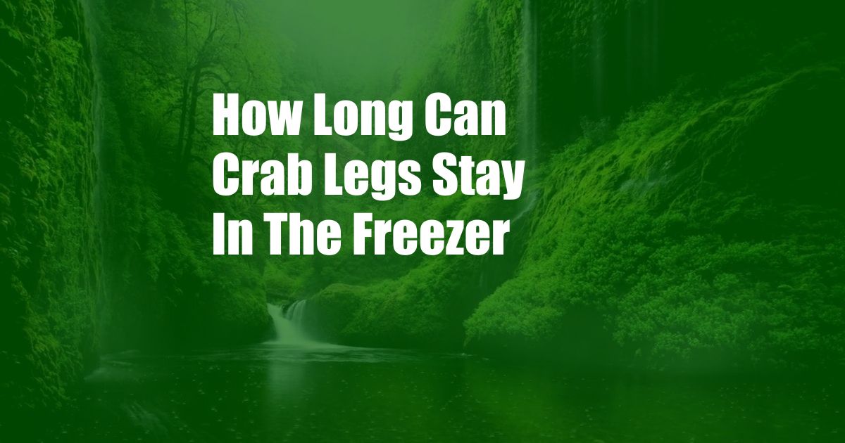 How Long Can Crab Legs Stay In The Freezer