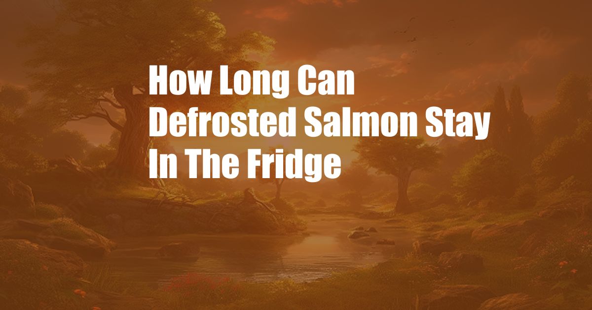 How Long Can Defrosted Salmon Stay In The Fridge