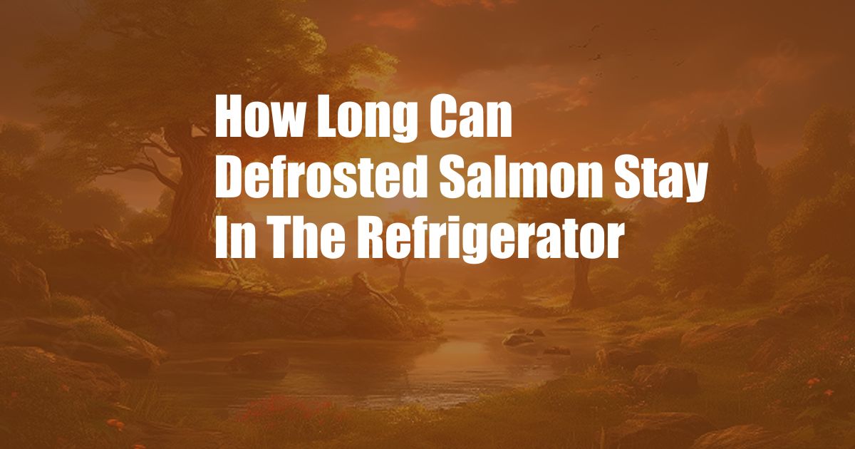 How Long Can Defrosted Salmon Stay In The Refrigerator