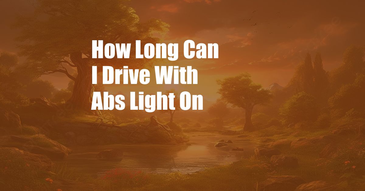 How Long Can I Drive With Abs Light On