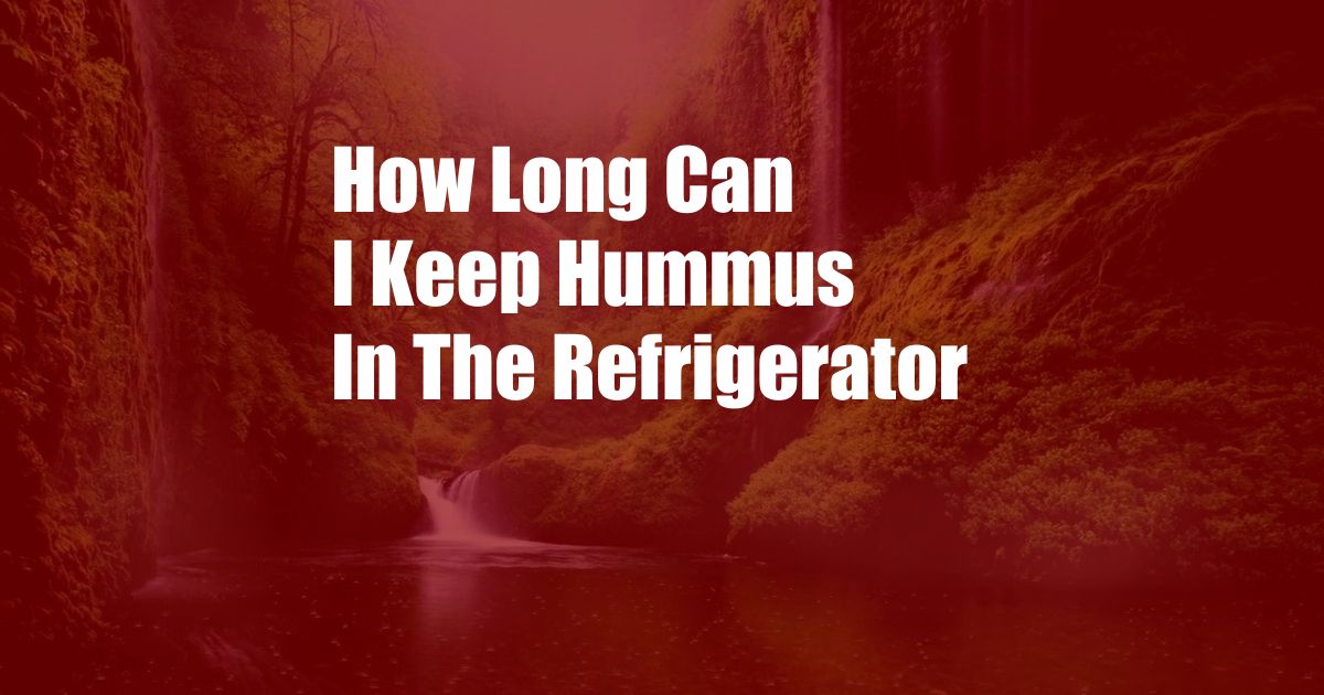 How Long Can I Keep Hummus In The Refrigerator