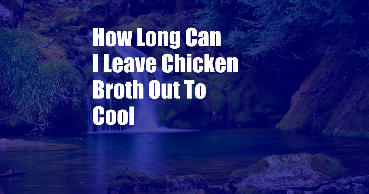 How Long Can I Leave Chicken Broth Out To Cool