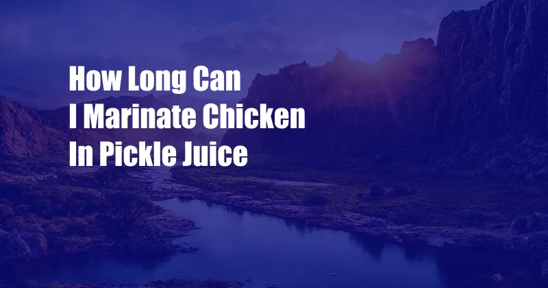 How Long Can I Marinate Chicken In Pickle Juice