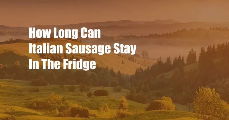 How Long Can Italian Sausage Stay In The Fridge