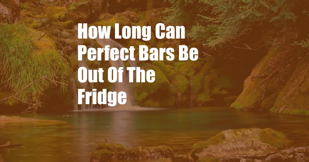 How Long Can Perfect Bars Be Out Of The Fridge