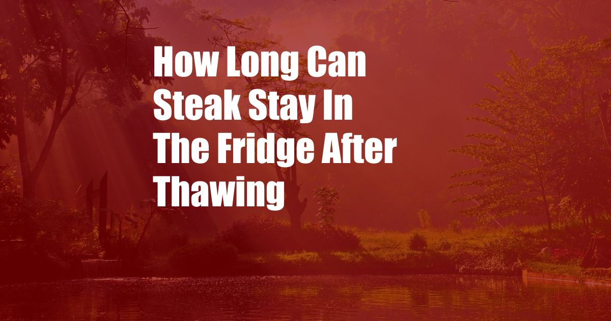 How Long Can Steak Stay In The Fridge After Thawing