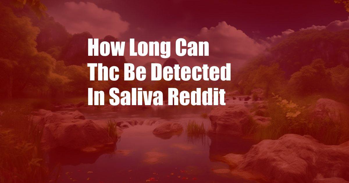 How Long Can Thc Be Detected In Saliva Reddit