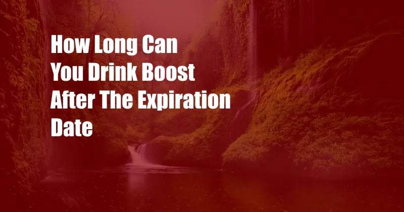 How Long Can You Drink Boost After The Expiration Date