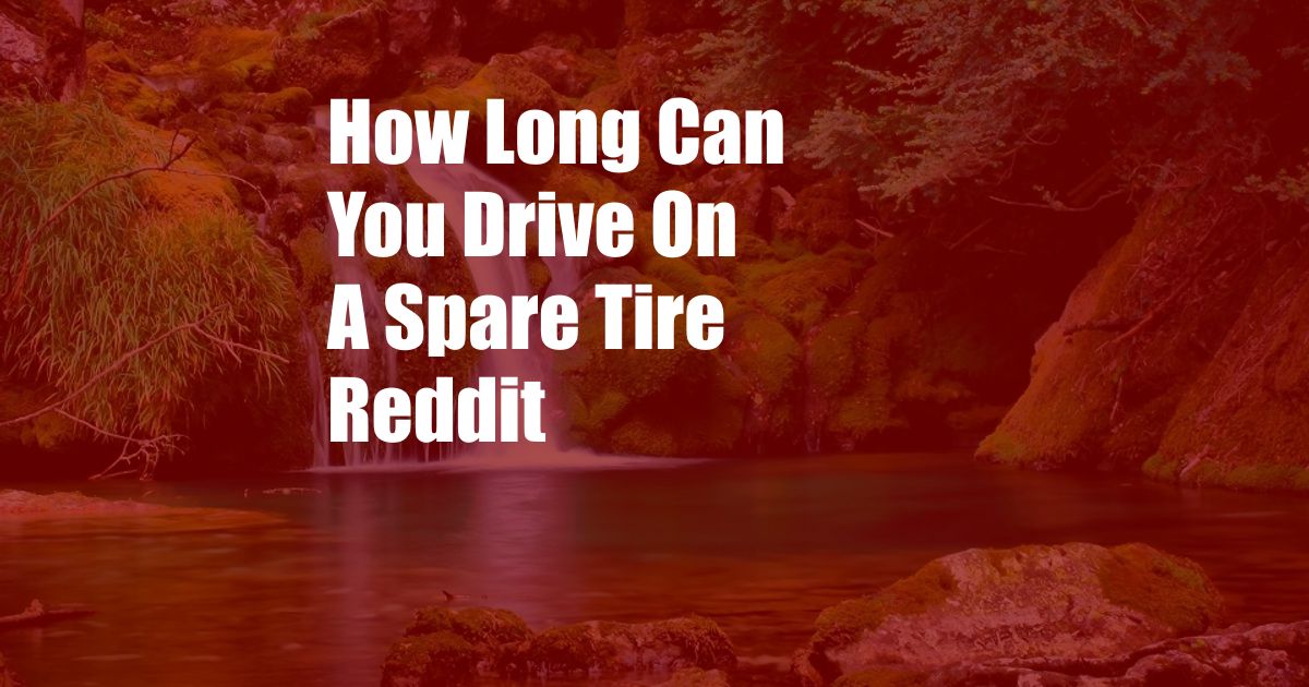 How Long Can You Drive On A Spare Tire Reddit