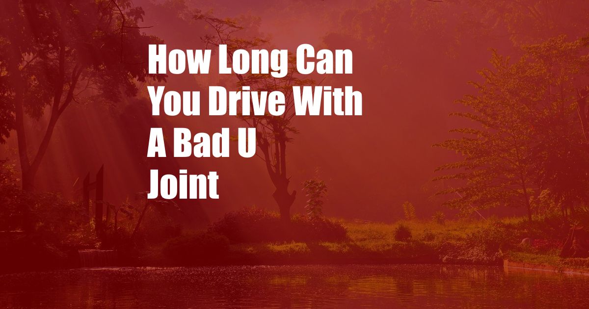 How Long Can You Drive With A Bad U Joint