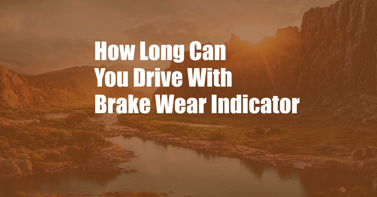 How Long Can You Drive With Brake Wear Indicator