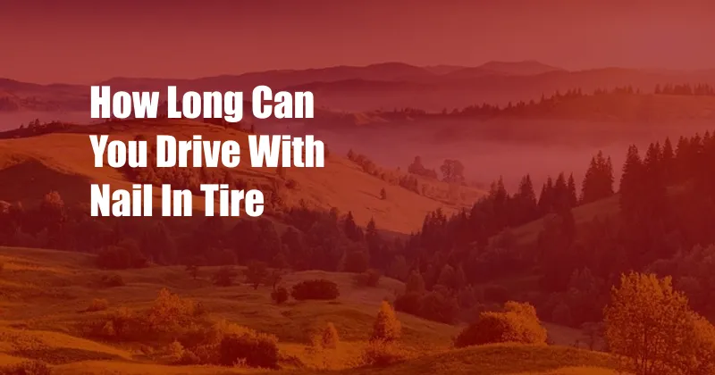 How Long Can You Drive With Nail In Tire