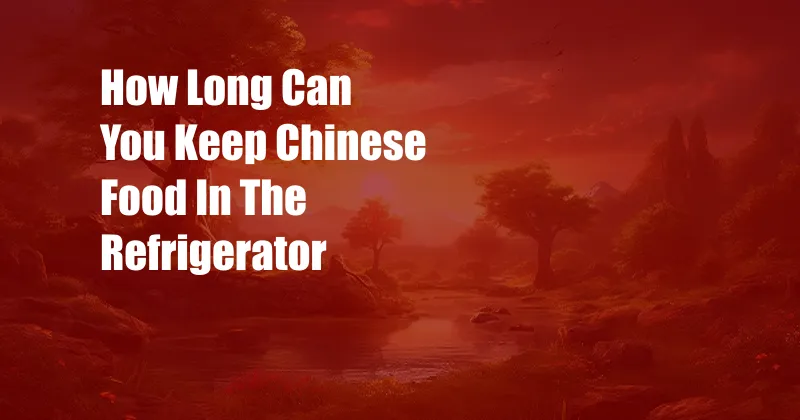 How Long Can You Keep Chinese Food In The Refrigerator