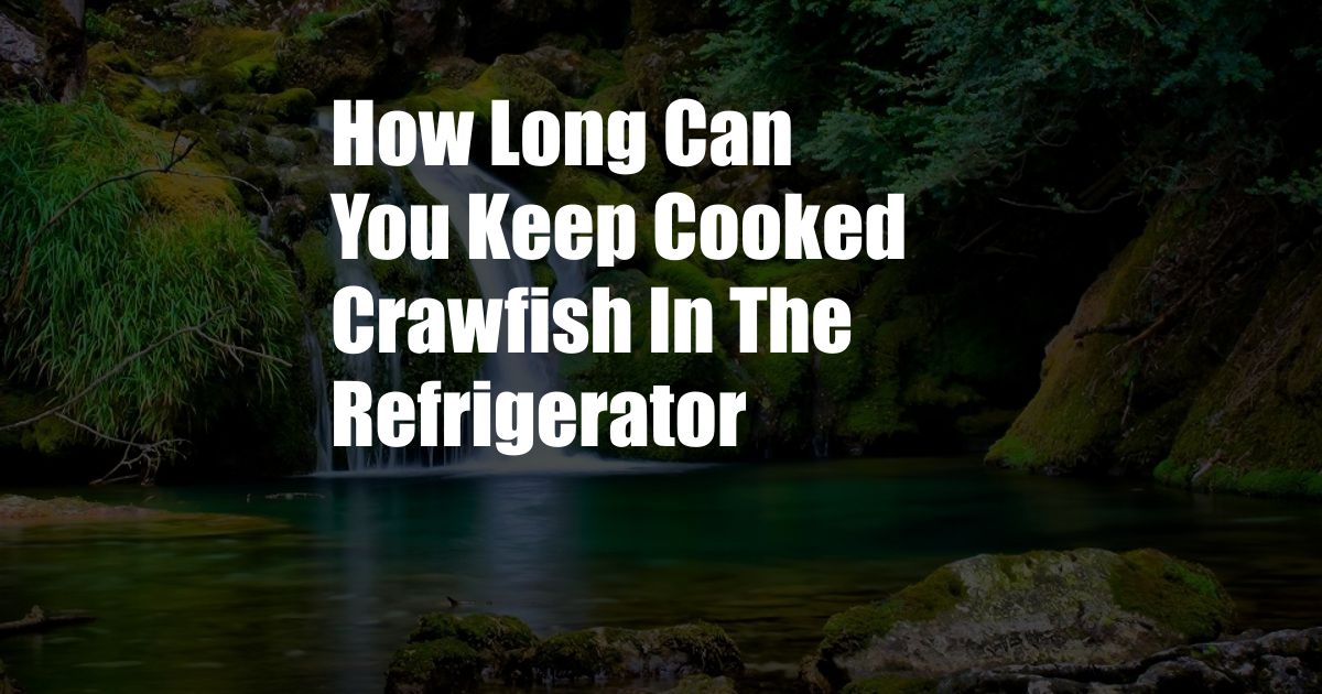 How Long Can You Keep Cooked Crawfish In The Refrigerator