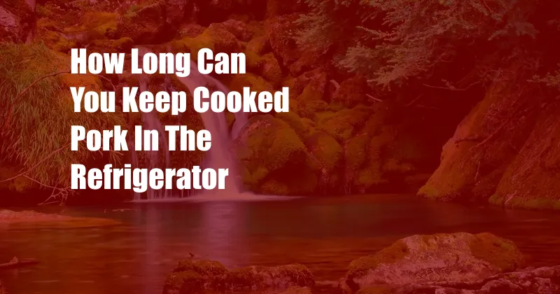 How Long Can You Keep Cooked Pork In The Refrigerator