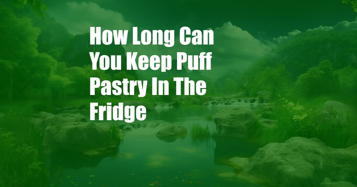 How Long Can You Keep Puff Pastry In The Fridge