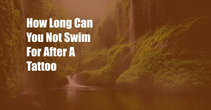 How Long Can You Not Swim For After A Tattoo