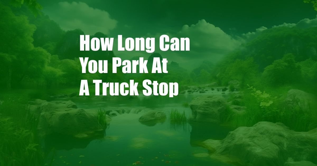 How Long Can You Park At A Truck Stop