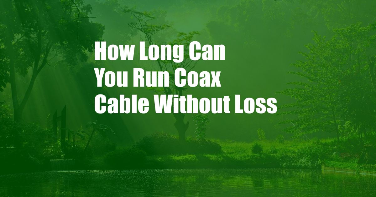 How Long Can You Run Coax Cable Without Loss