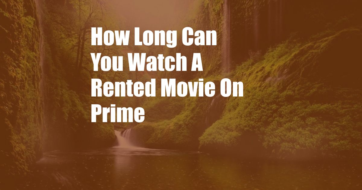 How Long Can You Watch A Rented Movie On Prime