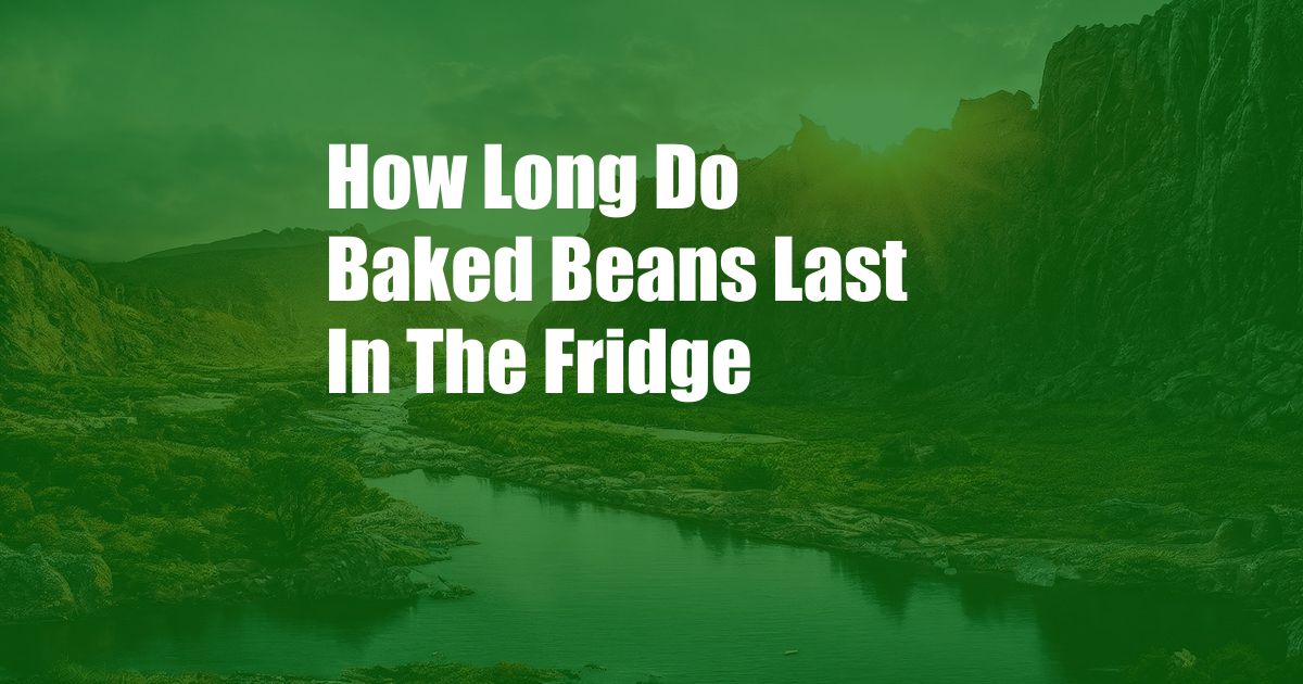 How Long Do Baked Beans Last In The Fridge